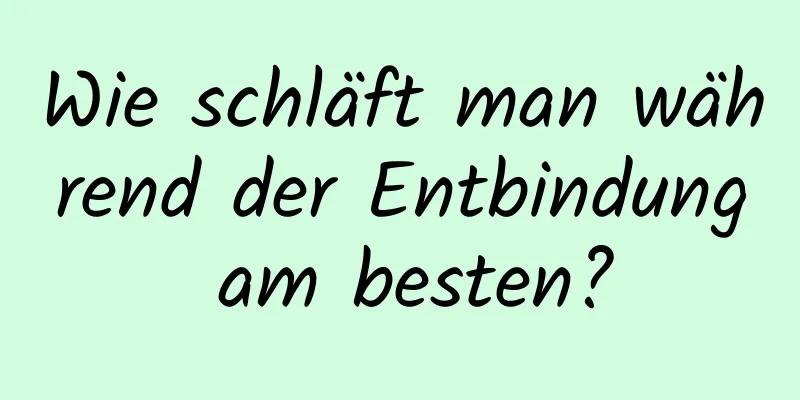 Wie schläft man während der Entbindung am besten?