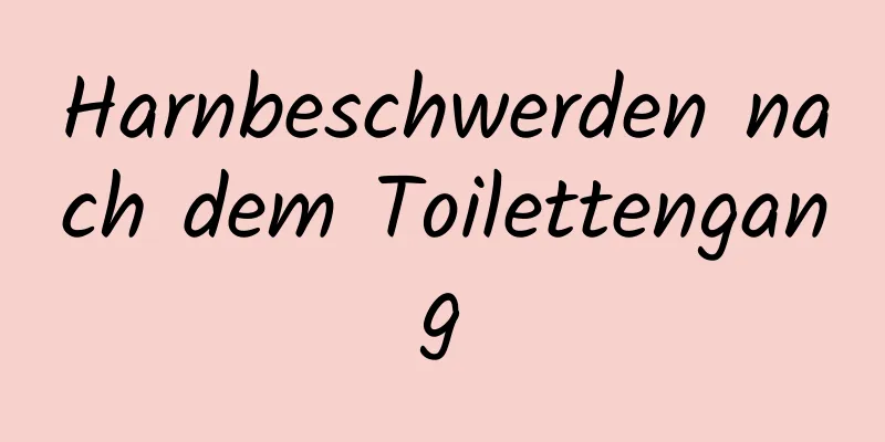 Harnbeschwerden nach dem Toilettengang