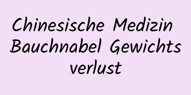 Chinesische Medizin Bauchnabel Gewichtsverlust