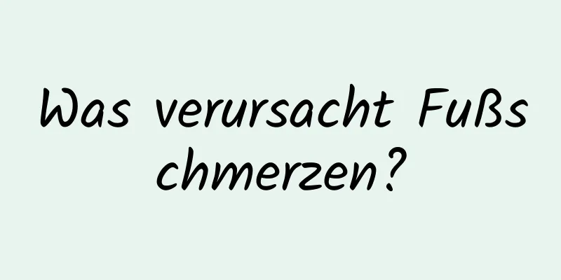 Was verursacht Fußschmerzen?