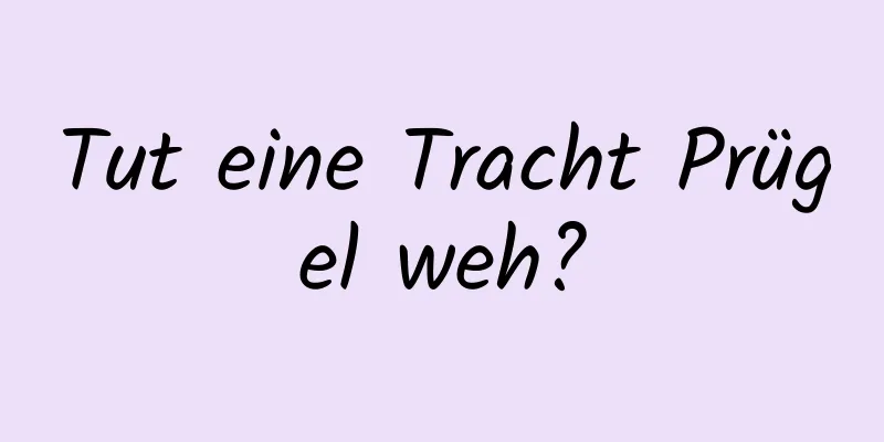 Tut eine Tracht Prügel weh?