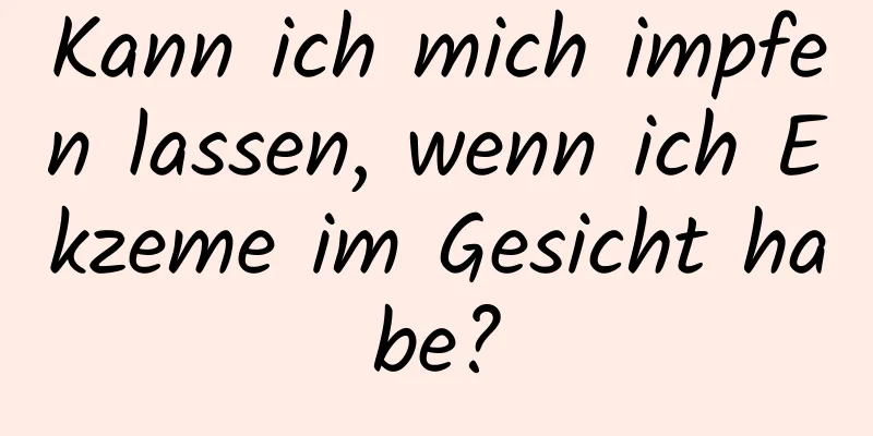 Kann ich mich impfen lassen, wenn ich Ekzeme im Gesicht habe?