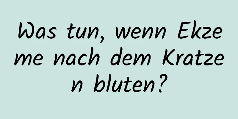 Was tun, wenn Ekzeme nach dem Kratzen bluten?