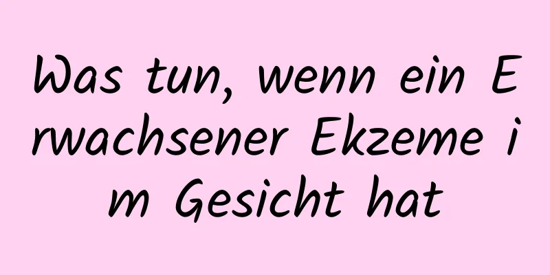 Was tun, wenn ein Erwachsener Ekzeme im Gesicht hat