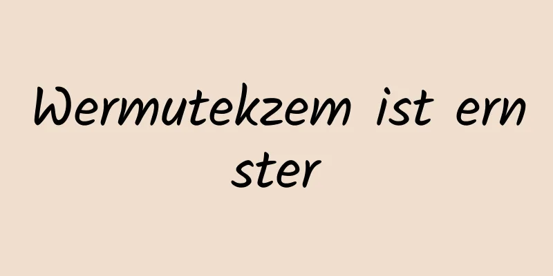 Wermutekzem ist ernster