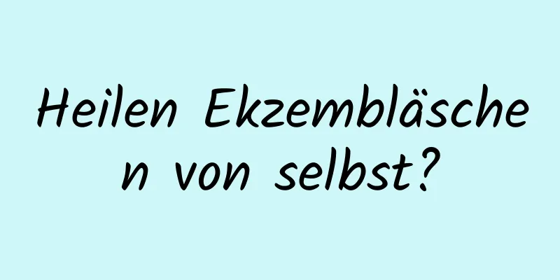 Heilen Ekzembläschen von selbst?