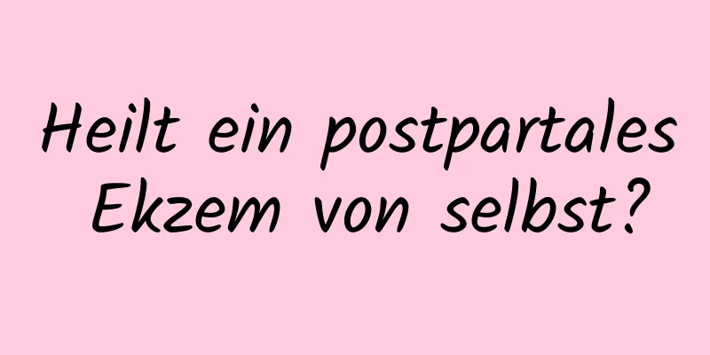 Heilt ein postpartales Ekzem von selbst?