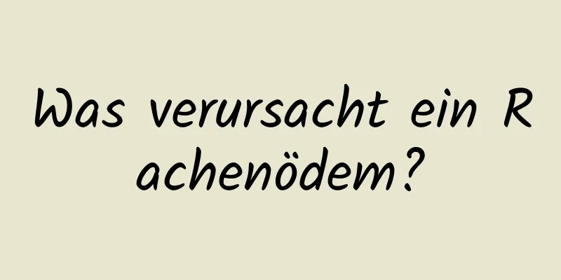 Was verursacht ein Rachenödem?