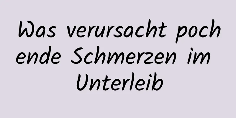 Was verursacht pochende Schmerzen im Unterleib