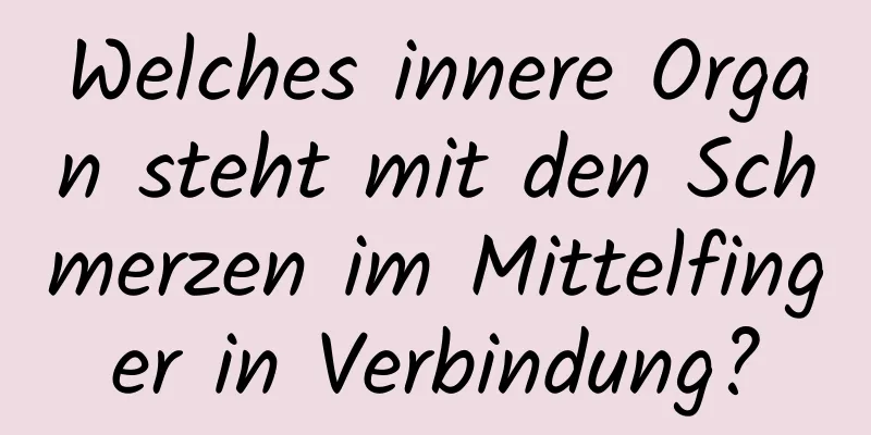 Welches innere Organ steht mit den Schmerzen im Mittelfinger in Verbindung?