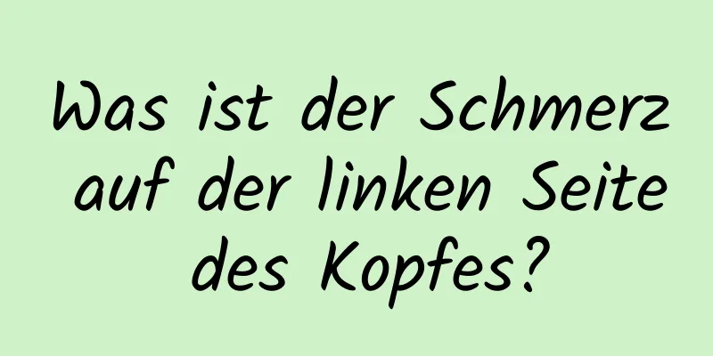 Was ist der Schmerz auf der linken Seite des Kopfes?