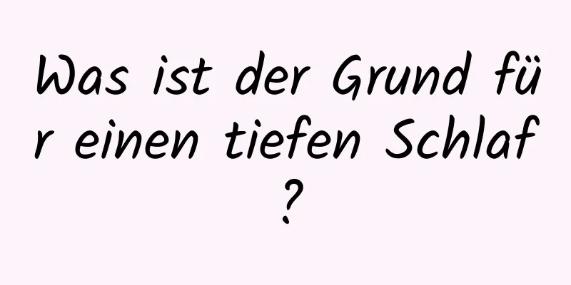 Was ist der Grund für einen tiefen Schlaf?