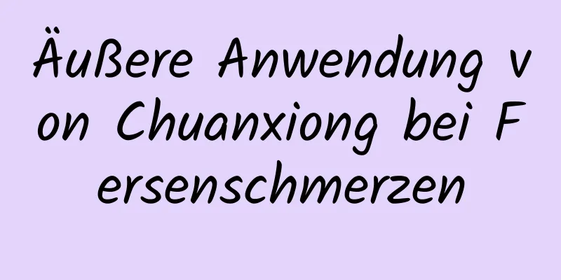 Äußere Anwendung von Chuanxiong bei Fersenschmerzen