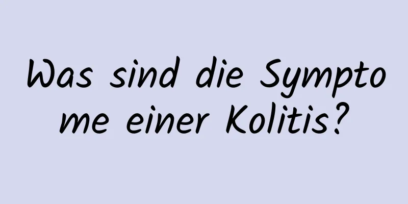 Was sind die Symptome einer Kolitis?