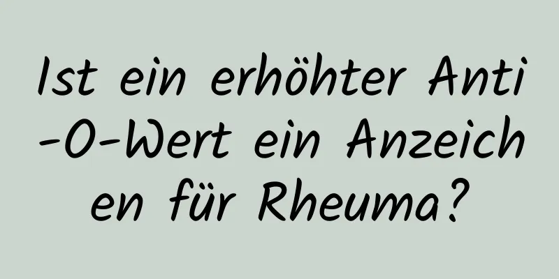 Ist ein erhöhter Anti-O-Wert ein Anzeichen für Rheuma?