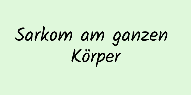 Sarkom am ganzen Körper