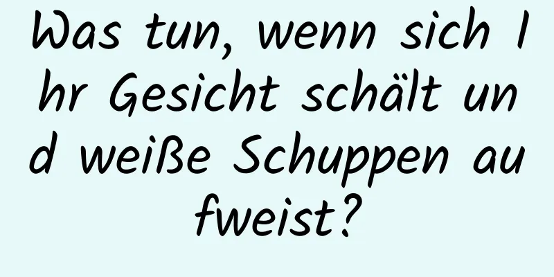 Was tun, wenn sich Ihr Gesicht schält und weiße Schuppen aufweist?