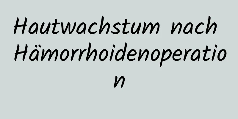 Hautwachstum nach Hämorrhoidenoperation