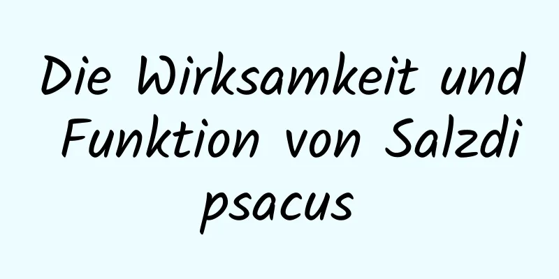 Die Wirksamkeit und Funktion von Salzdipsacus