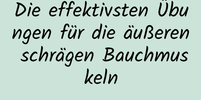 Die effektivsten Übungen für die äußeren schrägen Bauchmuskeln