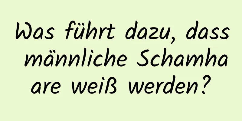 Was führt dazu, dass männliche Schamhaare weiß werden?