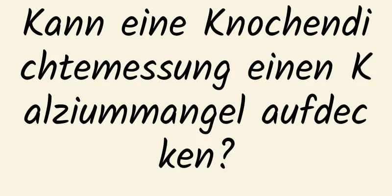 Kann eine Knochendichtemessung einen Kalziummangel aufdecken?