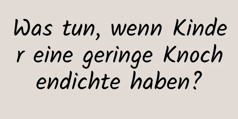 Was tun, wenn Kinder eine geringe Knochendichte haben?