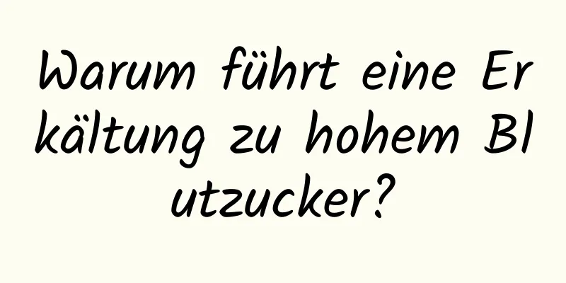 Warum führt eine Erkältung zu hohem Blutzucker?