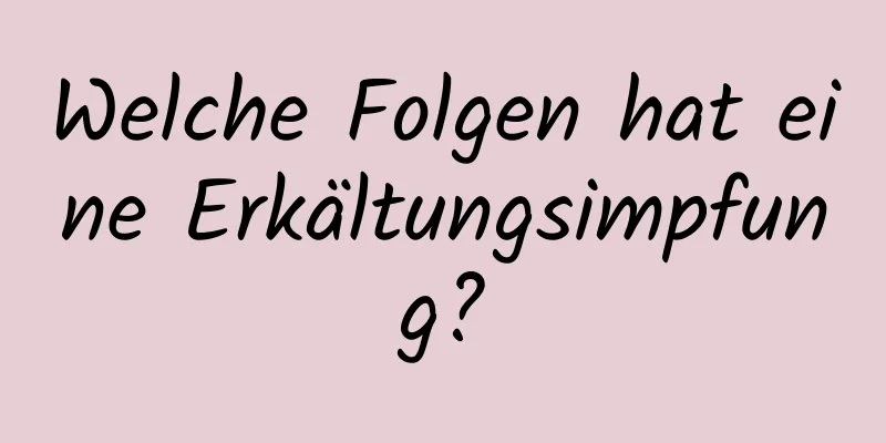 Welche Folgen hat eine Erkältungsimpfung?