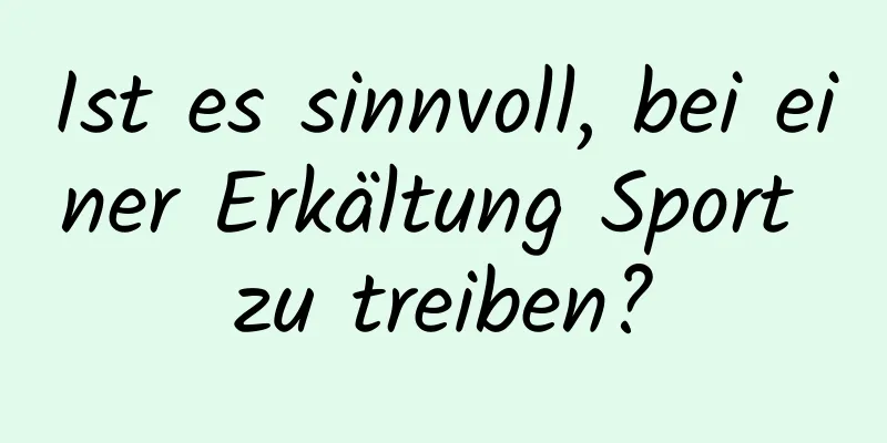 Ist es sinnvoll, bei einer Erkältung Sport zu treiben?