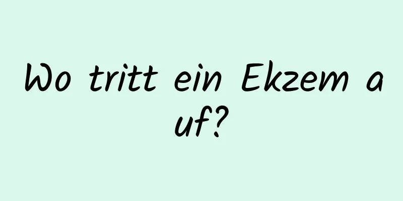 Wo tritt ein Ekzem auf?