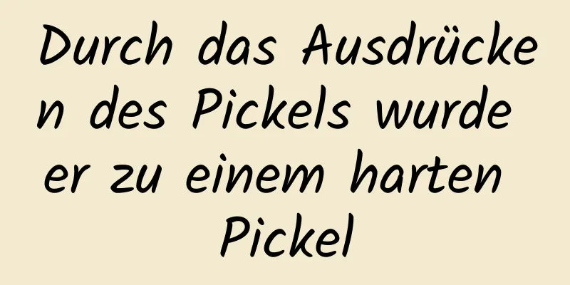 Durch das Ausdrücken des Pickels wurde er zu einem harten Pickel