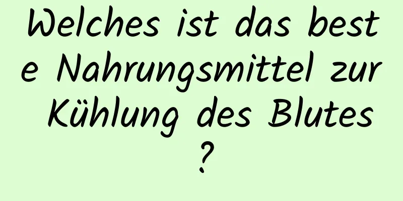 Welches ist das beste Nahrungsmittel zur Kühlung des Blutes?