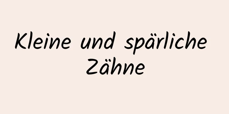 Kleine und spärliche Zähne