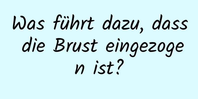 Was führt dazu, dass die Brust eingezogen ist?