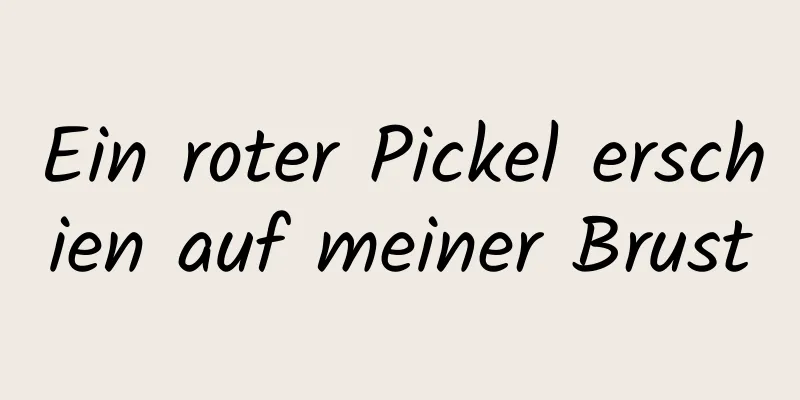 Ein roter Pickel erschien auf meiner Brust