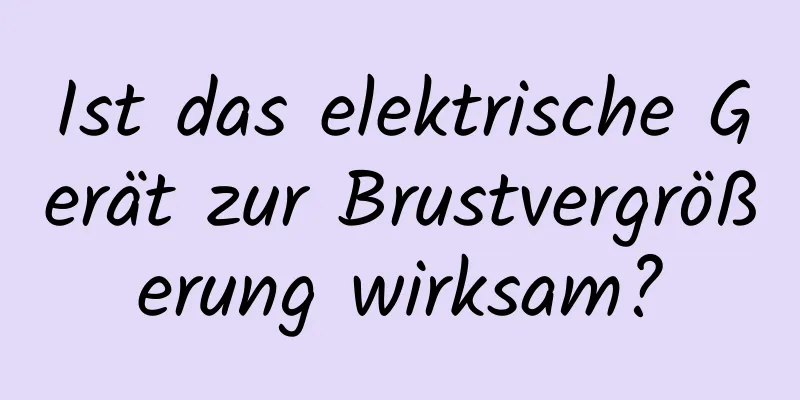 Ist das elektrische Gerät zur Brustvergrößerung wirksam?