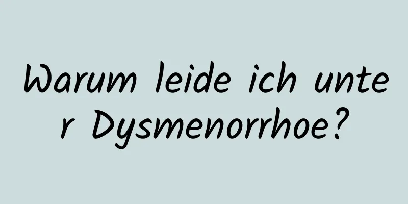 Warum leide ich unter Dysmenorrhoe?