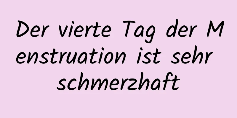 Der vierte Tag der Menstruation ist sehr schmerzhaft