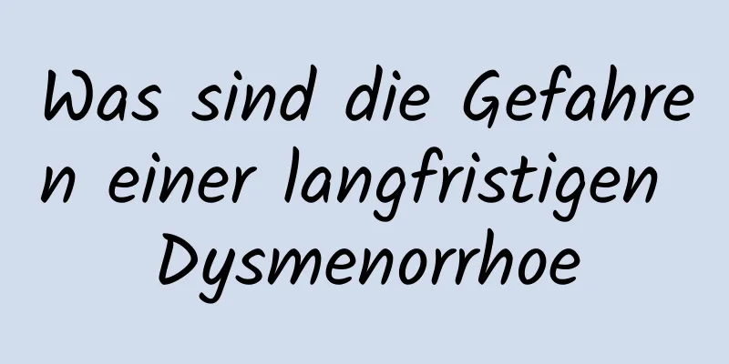 Was sind die Gefahren einer langfristigen Dysmenorrhoe