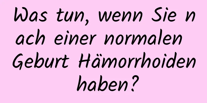 Was tun, wenn Sie nach einer normalen Geburt Hämorrhoiden haben?