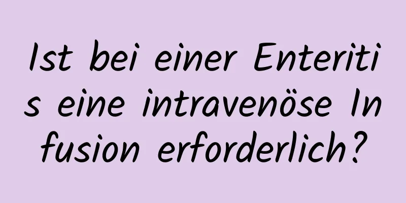 Ist bei einer Enteritis eine intravenöse Infusion erforderlich?