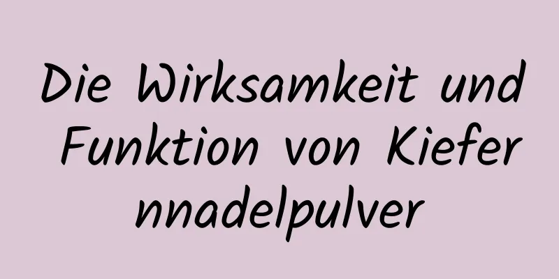 Die Wirksamkeit und Funktion von Kiefernnadelpulver