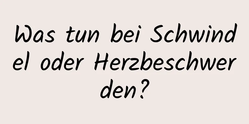 Was tun bei Schwindel oder Herzbeschwerden?