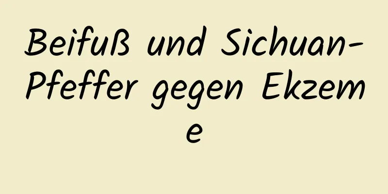 Beifuß und Sichuan-Pfeffer gegen Ekzeme