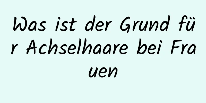 Was ist der Grund für Achselhaare bei Frauen