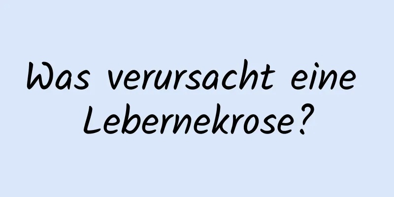 Was verursacht eine Lebernekrose?