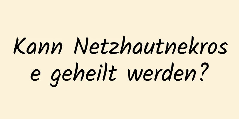 Kann Netzhautnekrose geheilt werden?