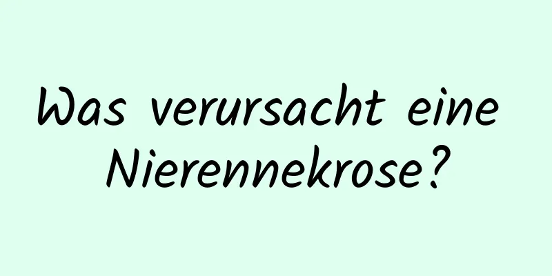 Was verursacht eine Nierennekrose?