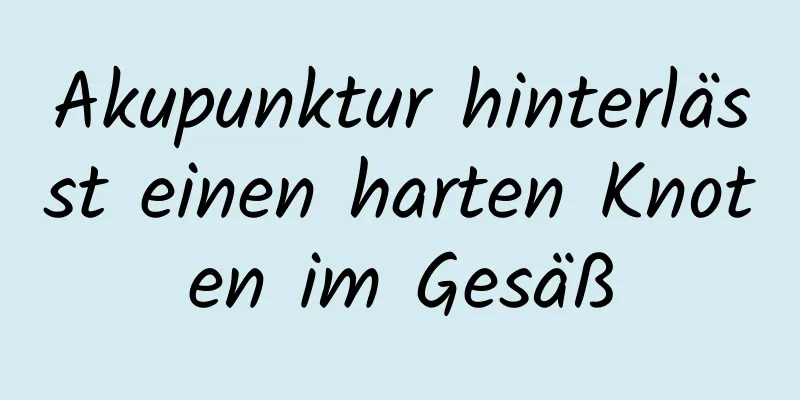 Akupunktur hinterlässt einen harten Knoten im Gesäß